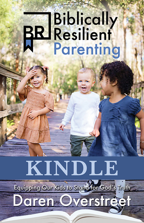 Biblically Resilient Parenting—Equipping Our Kids to Stand for God’s Truth KINDLE