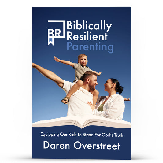 Biblically Resilent Parenting—Equipping Our Kids to Stand for God’s Truth.